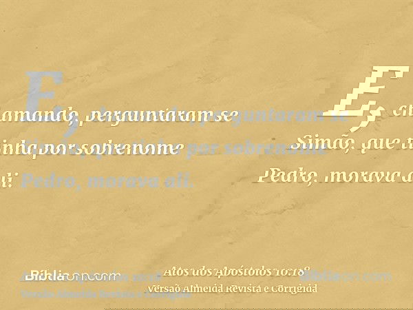 E, chamando, perguntaram se Simão, que tinha por sobrenome Pedro, morava ali.