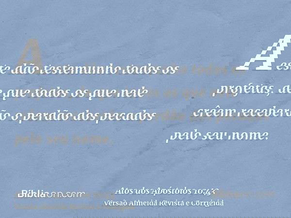 A este dão testemunho todos os profetas, de que todos os que nele crêem receberão o perdão dos pecados pelo seu nome.