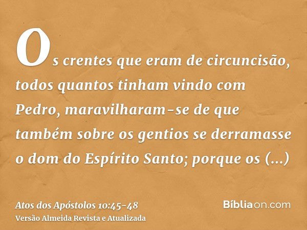 Os crentes que eram de circuncisão, todos quantos tinham vindo com Pedro, maravilharam-se de que também sobre os gentios se derramasse o dom do Espírito Santo;p