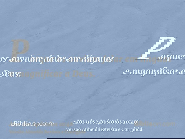 Porque os ouviam falar em línguas e magnificar a Deus.