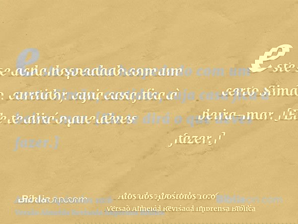 este se acha hospedado com um certo Simão, curtidor, cuja casa fica à beira-mar. [Ele te dirá o que deves fazer.]
