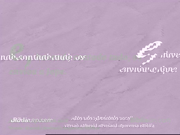 e, havendo contado tudo, os enviou a Jope.