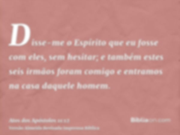 Disse-me o Espírito que eu fosse com eles, sem hesitar; e também estes seis irmãos foram comigo e entramos na casa daquele homem.