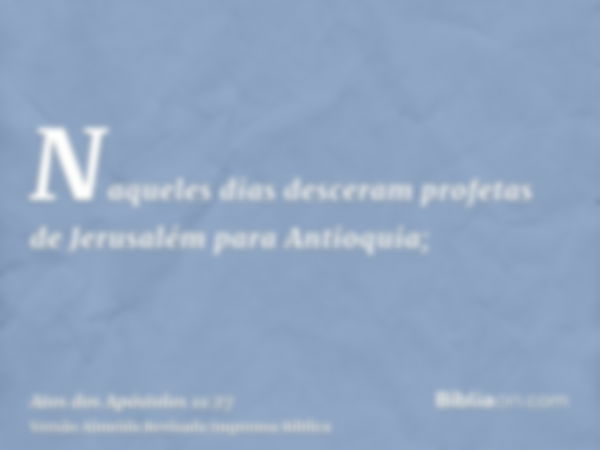 Naqueles dias desceram profetas de Jerusalém para Antioquia;