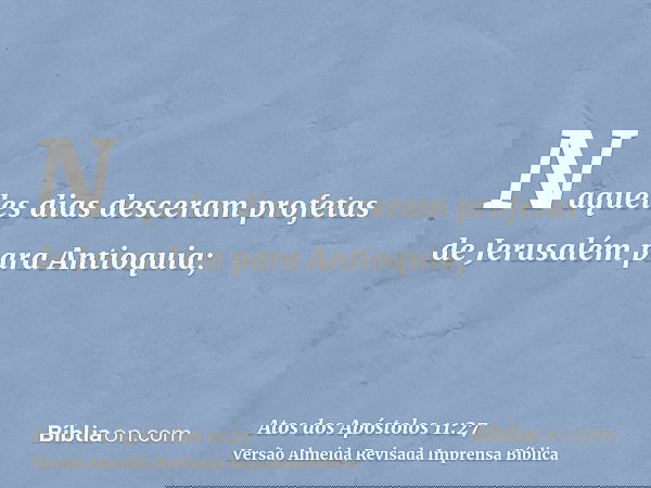 Naqueles dias desceram profetas de Jerusalém para Antioquia;