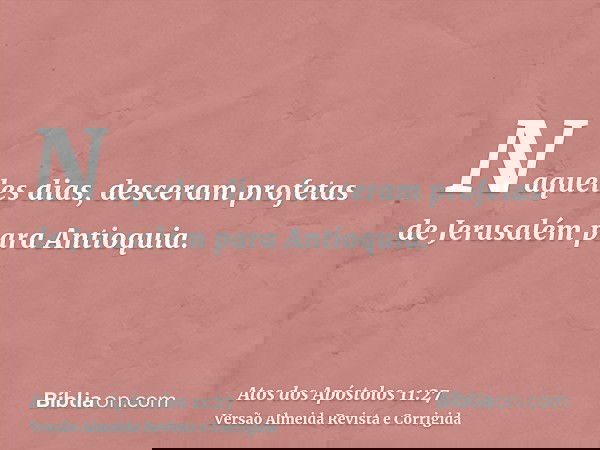 Naqueles dias, desceram profetas de Jerusalém para Antioquia.