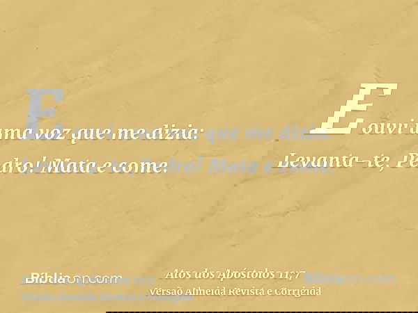 E ouvi uma voz que me dizia: Levanta-te, Pedro! Mata e come.