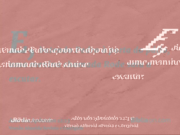 E, batendo Pedro à porta do pátio, uma menina chamada Rode saiu a escutar.