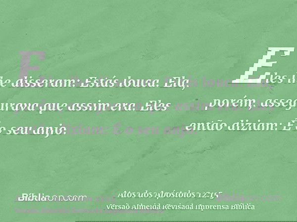 Eles lhe disseram: Estás louca. Ela, porém, assegurava que assim era. Eles então diziam: É o seu anjo.