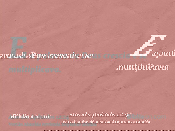 E a palavra de Deus crescia e se multiplicava.