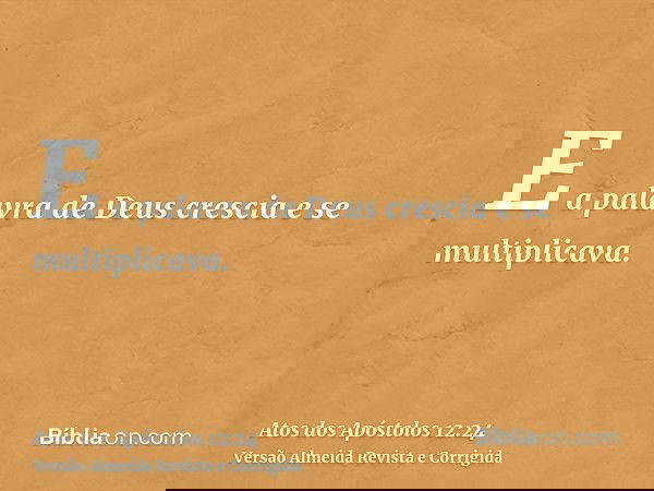 E a palavra de Deus crescia e se multiplicava.