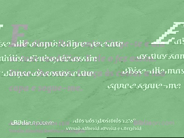 E disse-lhe o anjo: Cinge-te e ata as tuas sandálias. E ele o fez assim. Disse-lhe mais: Lança às costas a tua capa e segue-me.