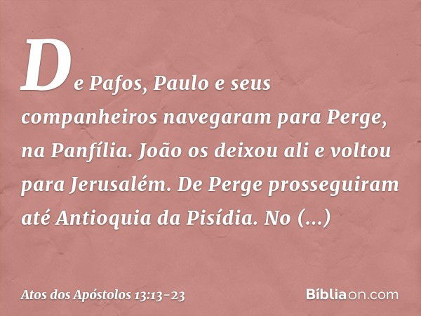 De Pafos, Paulo e seus companheiros navegaram para Perge, na Panfília. João os deixou ali e voltou para Jerusalém. De Perge prosseguiram até Antioquia da Pisídi