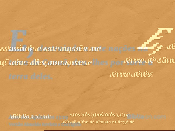 E, destruindo a sete nações na terra de Canaã, deu-lhes por sorte a terra deles.