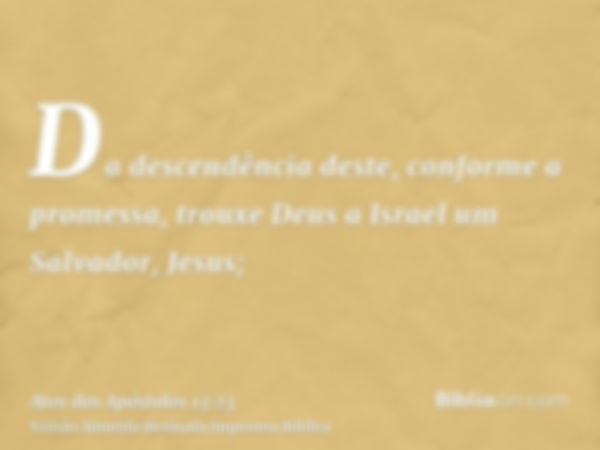 Da descendência deste, conforme a promessa, trouxe Deus a Israel um Salvador, Jesus;