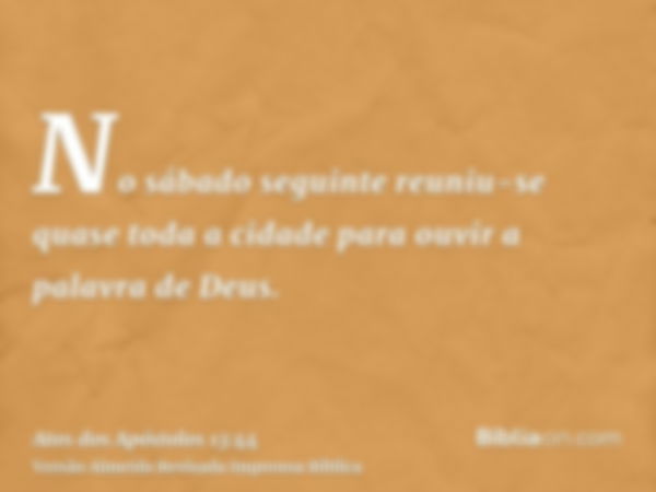 No sábado seguinte reuniu-se quase toda a cidade para ouvir a palavra de Deus.