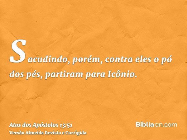 Atos 13:51 - Sacudindo, porém, contra eles o pó dos seus pés