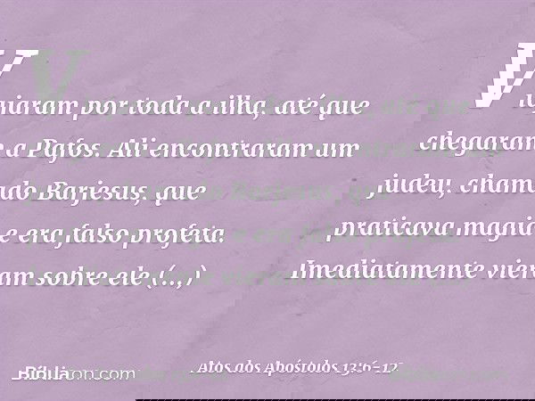 Viajaram por toda a ilha, até que chegaram a Pafos. Ali encontraram um judeu, chamado Barjesus, que praticava magia e era falso profeta.
Imediatamente vieram so