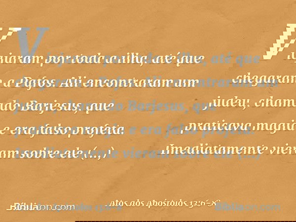 Viajaram por toda a ilha, até que chegaram a Pafos. Ali encontraram um judeu, chamado Barjesus, que praticava magia e era falso profeta.
Imediatamente vieram so