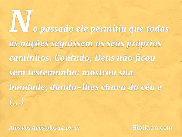 No passado ele permitiu que todas as nações seguissem os seus próprios caminhos. Contudo, Deus não ficou sem testemunho: mostrou sua bondade, dando-lhes chuva d