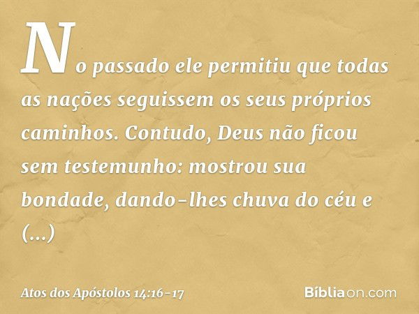 No passado ele permitiu que todas as nações seguissem os seus próprios caminhos. Contudo, Deus não ficou sem testemunho: mostrou sua bondade, dando-lhes chuva d