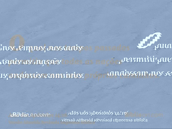 o qual nos tempos passados permitiu que todas as nações andassem nos seus próprios caminhos.