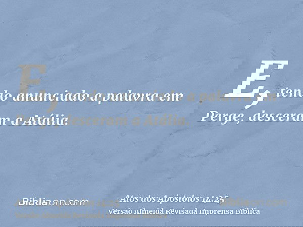 E, tendo anunciado a palavra em Perge, desceram a Atália.