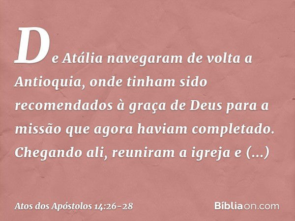 De Atália navegaram de volta a Antioquia, onde tinham sido recomendados à graça de Deus para a missão que agora haviam completado. Chegando ali, reuniram a igre