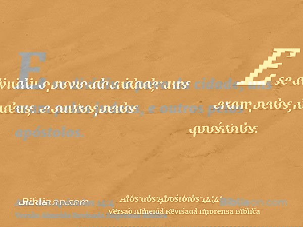 E se dividiu o povo da cidade; uns eram pelos judeus, e outros pelos apóstolos.