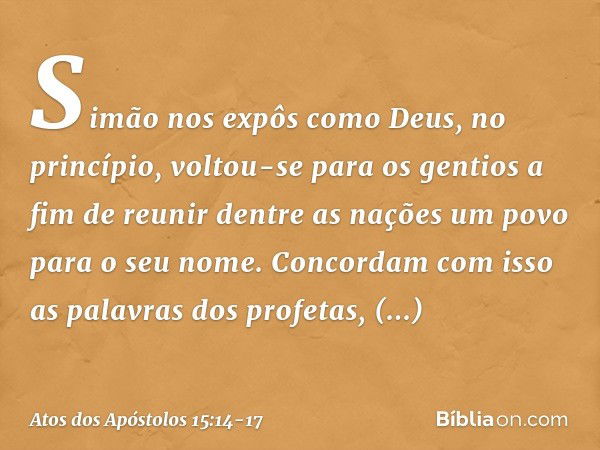 Simão nos expôs como Deus, no princípio, voltou-se para os gentios a fim de reunir dentre as nações um povo para o seu nome. Concordam com isso as palavras dos 