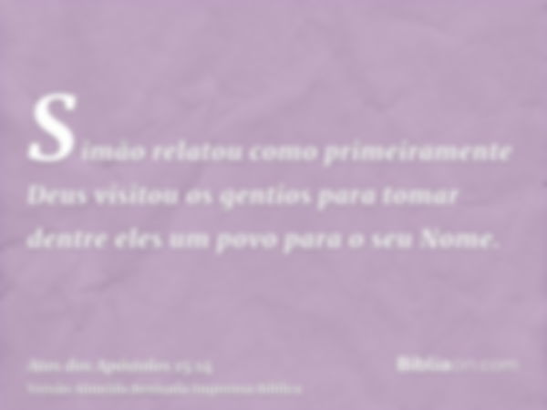 Simão relatou como primeiramente Deus visitou os gentios para tomar dentre eles um povo para o seu Nome.