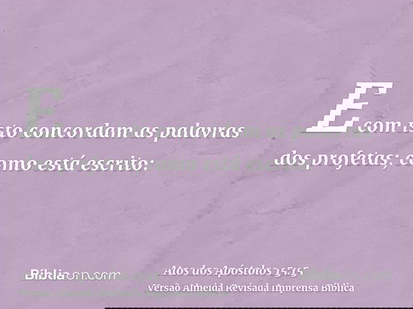E com isto concordam as palavras dos profetas; como está escrito:
