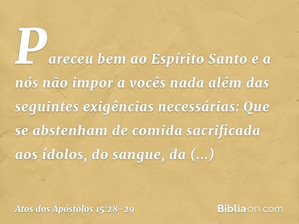 Pareceu bem ao Espírito Santo e a nós não impor a vocês nada além das seguintes exigências necessárias: Que se abstenham de comida sacrificada aos ídolos, do sa