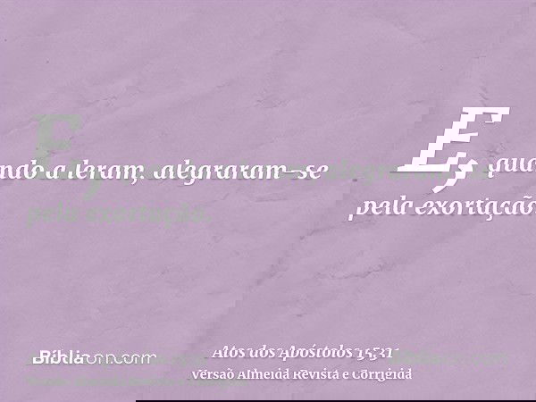 E, quando a leram, alegraram-se pela exortação.