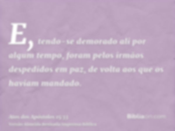 E, tendo-se demorado ali por algum tempo, foram pelos irmãos despedidos em paz, de volta aos que os haviam mandado.