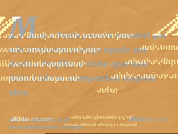 Mas a Paulo parecia razoável que não tomassem consigo aquele que desde a Panfília se tinha apartado deles e não os acompanhou naquela obra.