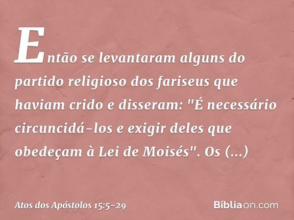 Então se levantaram alguns do partido religioso dos fariseus que haviam crido e disseram: "É necessário circuncidá-los e exigir deles que obedeçam à Lei de Mois