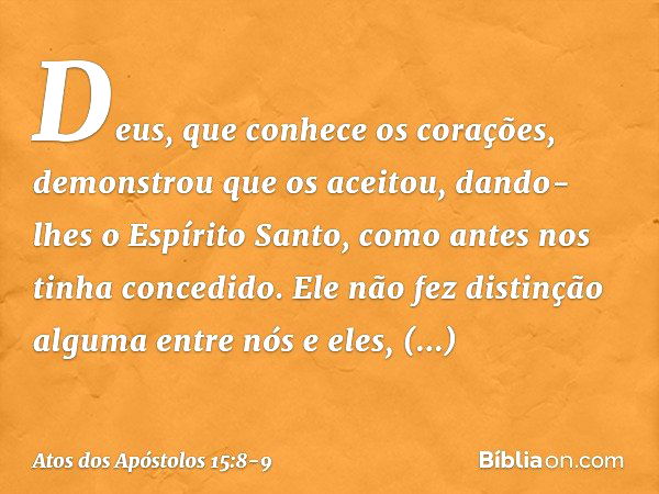 Deus, que conhece os corações, demonstrou que os aceitou, dando-lhes o Espírito Santo, como antes nos tinha concedido. Ele não fez distinção alguma entre nós e 