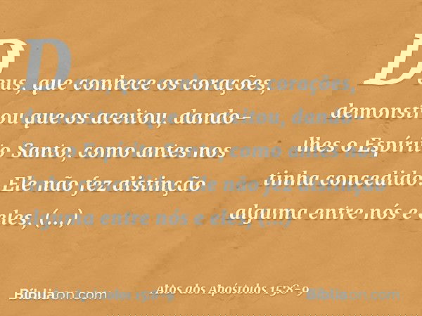 Deus, que conhece os corações, demonstrou que os aceitou, dando-lhes o Espírito Santo, como antes nos tinha concedido. Ele não fez distinção alguma entre nós e