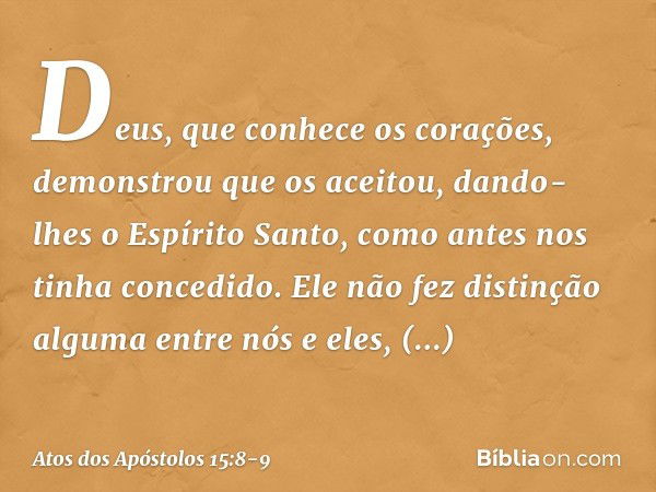 Deus, que conhece os corações, demonstrou que os aceitou, dando-lhes o Espírito Santo, como antes nos tinha concedido. Ele não fez distinção alguma entre nós e 