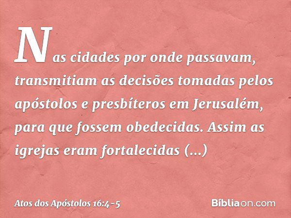 Nas cidades por onde passavam, transmitiam as decisões tomadas pelos apóstolos e presbíteros em Jerusalém, para que fossem obedecidas. Assim as igrejas eram for