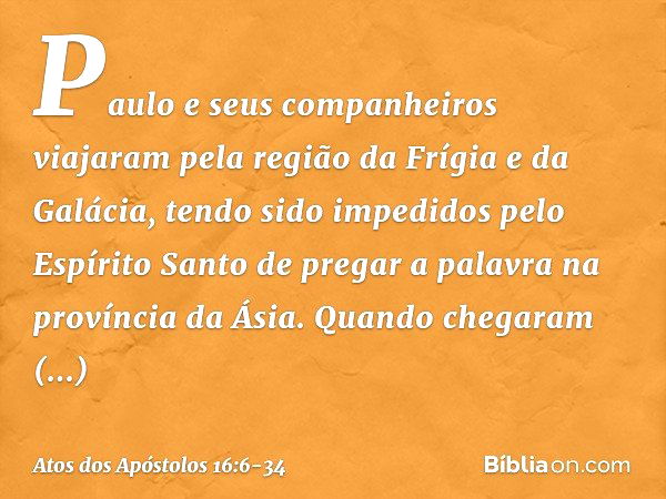 Paulo e seus companheiros viajaram pela região da Frígia e da Galácia, tendo sido impedidos pelo Espírito Santo de pregar a palavra na província da Ásia. Quando