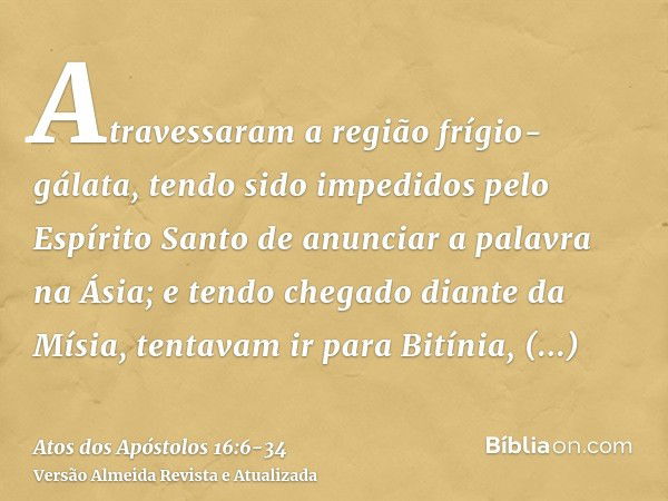 Atravessaram a região frígio-gálata, tendo sido impedidos pelo Espírito Santo de anunciar a palavra na Ásia;e tendo chegado diante da Mísia, tentavam ir para Bi