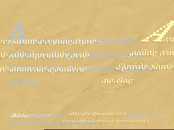Atravessaram a região frígio-gálata, tendo sido impedidos pelo Espírito Santo de anunciar a palavra na Ásia;
