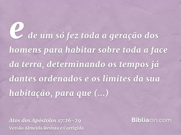 e de um só fez toda a geração dos homens para habitar sobre toda a face da terra, determinando os tempos já dantes ordenados e os limites da sua habitação,para 