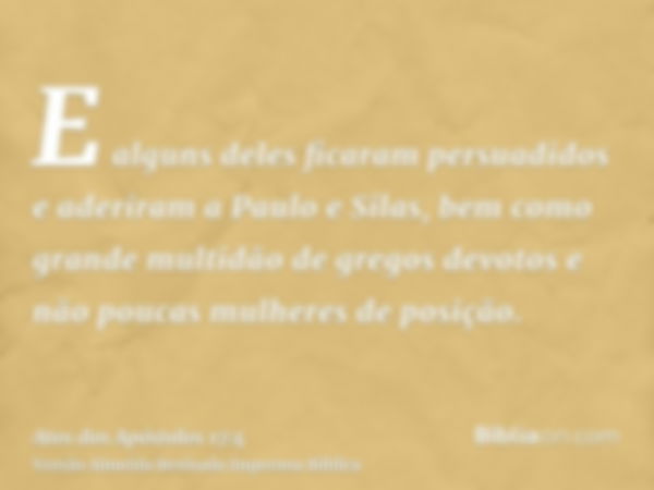 E alguns deles ficaram persuadidos e aderiram a Paulo e Silas, bem como grande multidão de gregos devotos e não poucas mulheres de posição.