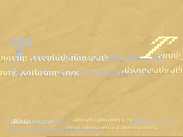 Tendo, porém, recebido fiança de Jáson e dos demais, soltaram-nos.
