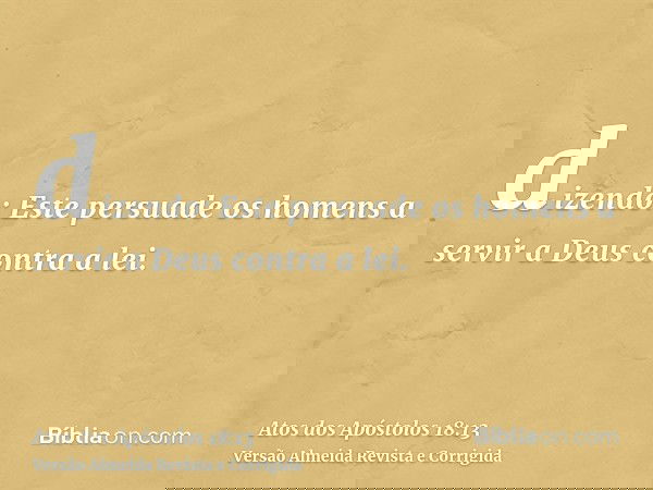 dizendo: Este persuade os homens a servir a Deus contra a lei.