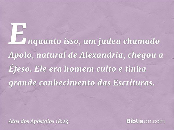 Atos Dos Apóstolos 18:24 - Bíblia