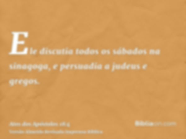 Ele discutia todos os sábados na sinagoga, e persuadia a judeus e gregos.